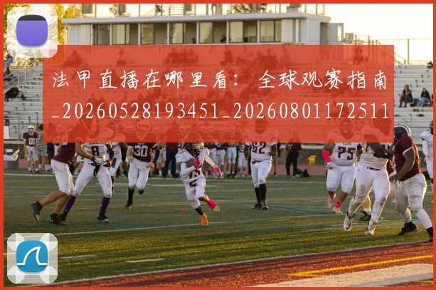 法甲直播在哪里看：全球观赛指南_20260528193451_20260801172511