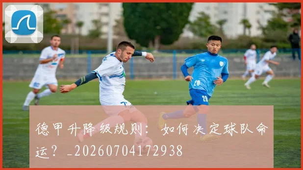 德甲升降级规则：如何决定球队命运？_20260704172938