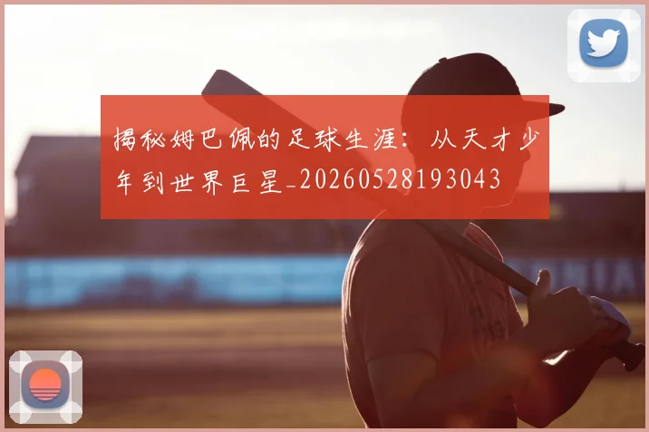 揭秘姆巴佩的足球生涯:从天才少年到世界巨星_20260528193043